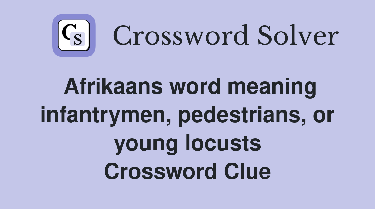 Afrikaans word meaning infantrymen, pedestrians, or young locusts